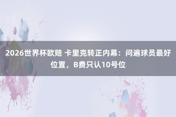 2026世界杯欧赔 卡里克转正内幕:问遍球员最好位置,B费只认10号位