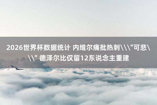 2026世界杯数据统计 内维尔痛批热刺\