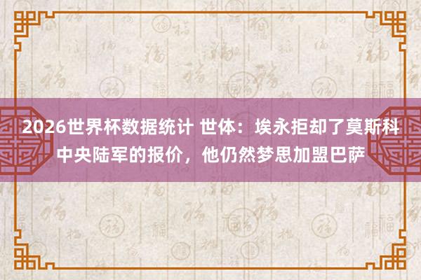 2026世界杯数据统计 世体:埃永拒却了莫斯科中央陆军的报价,他仍然梦思加盟巴萨