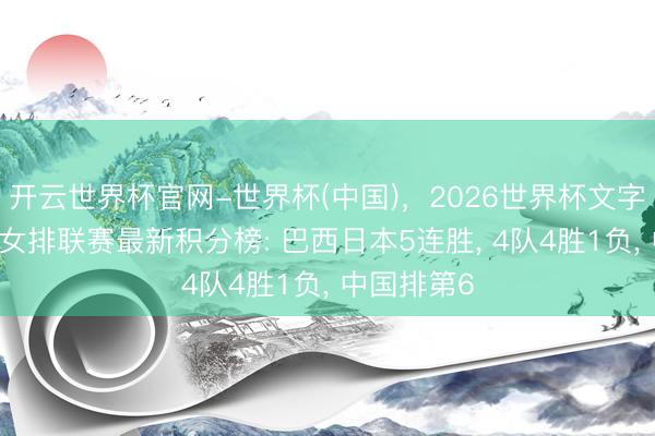 开云世界杯官网-世界杯(中国),2026世界杯文字直播 寰宇女排联赛最新积分榜: 巴西日本5连胜, 4队4胜1负, 中国排第6